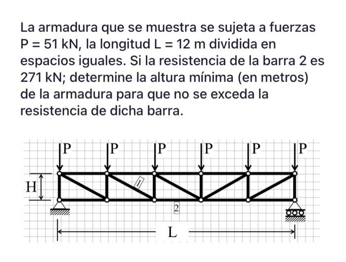 La armadura que se muestra se sujeta a fuerzas \( P=51 \mathrm{kN} \), la longitud \( L=12 \mathrm{~m} \) dividida en espacio