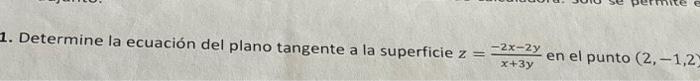 Determine la ecuación del plano tangente a la superficie \( z=\frac{-2 x-2 y}{x+3 y} \) en el punto \( (2,-1,2 \)