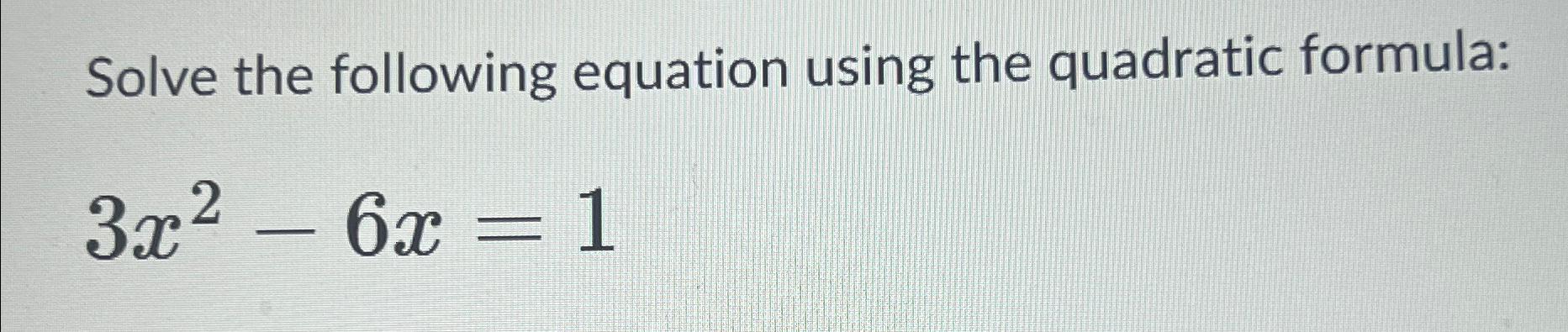 Solved Solve the following equation using the quadratic | Chegg.com