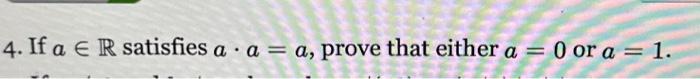 Solved 4. If a∈R satisfies a⋅a=a, prove that either a=0 or | Chegg.com