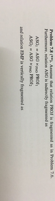 Problem 7.8 (**). Assume that relation PROJ is fragmented as in Problem 7.6. Furthermore, relation ASG is indirectly fragment