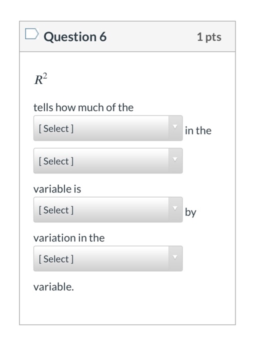 Solved Question 6 1 pts R? tells how much of the [ Select] | Chegg.com