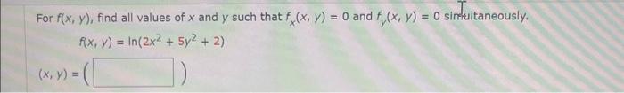 For \( f(x, y) \), find all values of \( x \) and \( y \) such that \( f_{x}(x, y)=0 \) and \( f_{y}(x, y)=0 \) simultaneousl