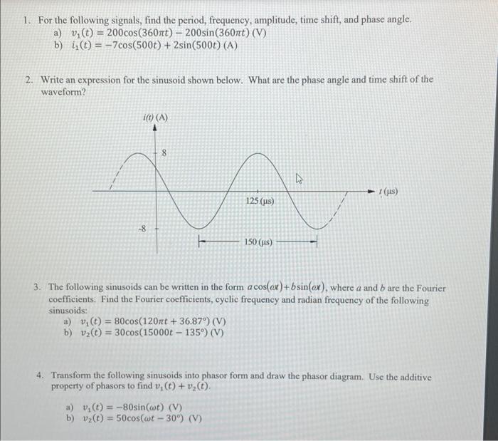 1. For the following signals, find the period, frequency, amplitude, time shift, and phase angle.
a) \( v_{1}(t)=200 \cos (36