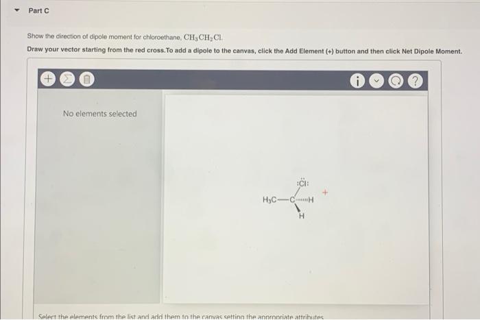 Part
Show the direction of dipole moment for chloroethane, CH CH.CL
Draw your vector starting from the red cross. To add a di