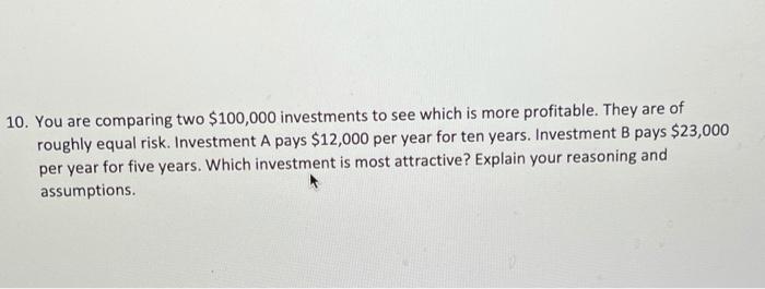 Solved 10. You are comparing two $100,000 investments to see | Chegg.com