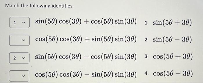 Match the following identities. \[ \begin{array}{ll} \sin (5 \theta) \cos (3 \theta)+\cos (5 \theta) \sin (3 \theta) & \text