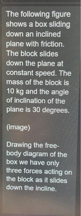 The following figure shows a box sliding down an inclined plane with friction. The block slides down the plane at constant sp