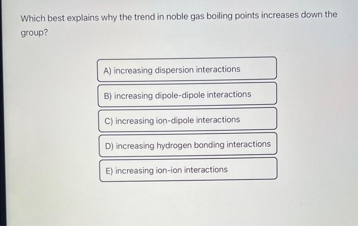 Solved Which best explains why the trend in noble gas | Chegg.com