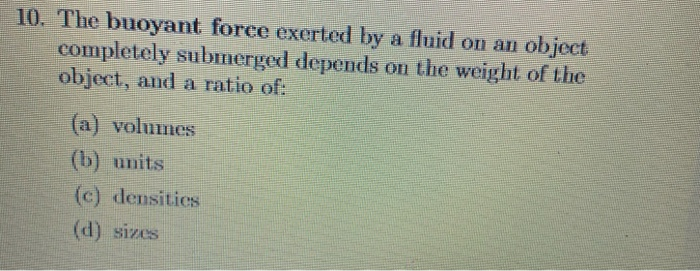 Solved 10 The Buoyant Force Exerted By A Fluid On An Object Chegg Solved 10 The Buoyant Force Exerted By A Fluid On An Object Chegg