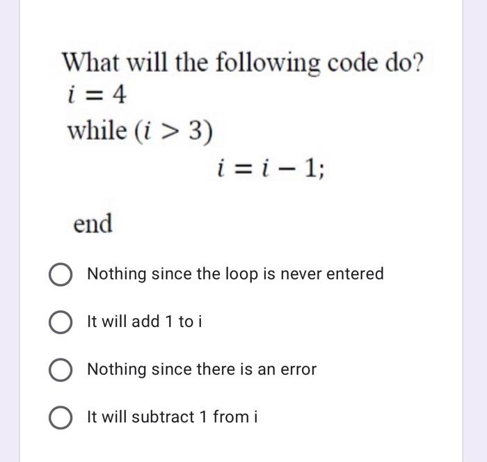 Solved = What will the following code do? i = 4 while (i > | Chegg.com