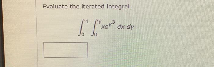 Evaluate the iterated integral. ∫01∫0yxey3dxdy | Chegg.com