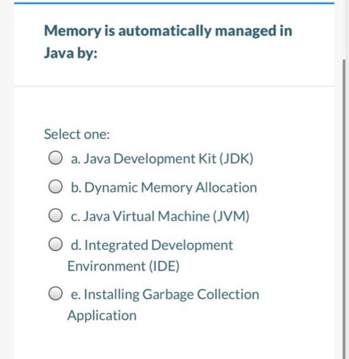 Solved Memory is automatically managed in Java by: Select | Chegg.com