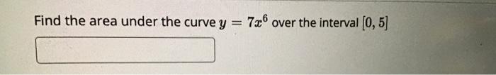 Solved Find the area under the curve y = 7x over the | Chegg.com
