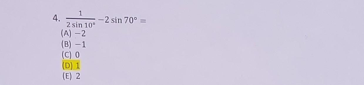 4. \( \frac{1}{2 \sin 10^{\circ}}-2 \sin 70^{\circ}= \) (A) -2 (B) -1 (C) 0 (D) 1 (E) 2