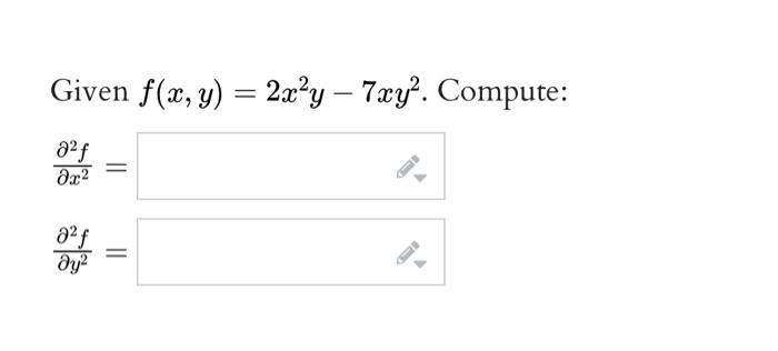 Given \( f(x, y)=2 x^{2} y-7 x y^{2} \) \[ \frac{\partial^{2} f}{\partial x^{2}}= \] \[ \frac{\partial^{2} f}{\partial y^{2}}