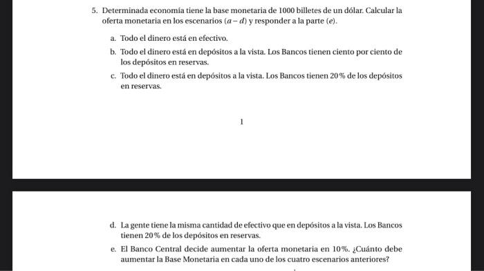 5. Determinada economía tiene la base monetaria de 1000 billetes de un dólar. Calcular la oferta monetaria en los escenarios