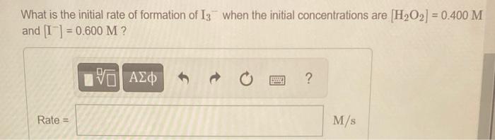 What is the initial rate of formation of \( \mathrm{I}_{3}{ }^{-} \)when the initial concentrations are \( \left[\mathrm{H}_{