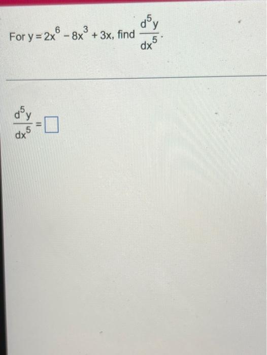 For y = 2x6 - 8x³ + 3x, find -0 5 dx d³y dx