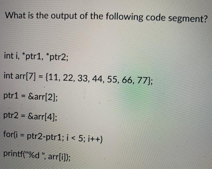 Solved What is the output of the following code segment? int | Chegg.com