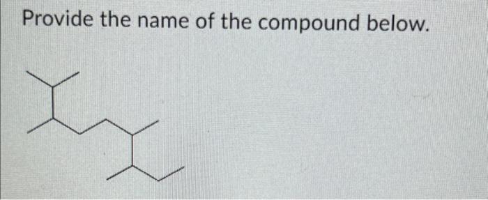 Solved Provide the name of the compound below. | Chegg.com