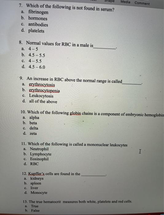 ape Media Comment 7. Which of the following is not found in serum? a. fibrinogen b. hormones c. antibodies d. platelets 8. No