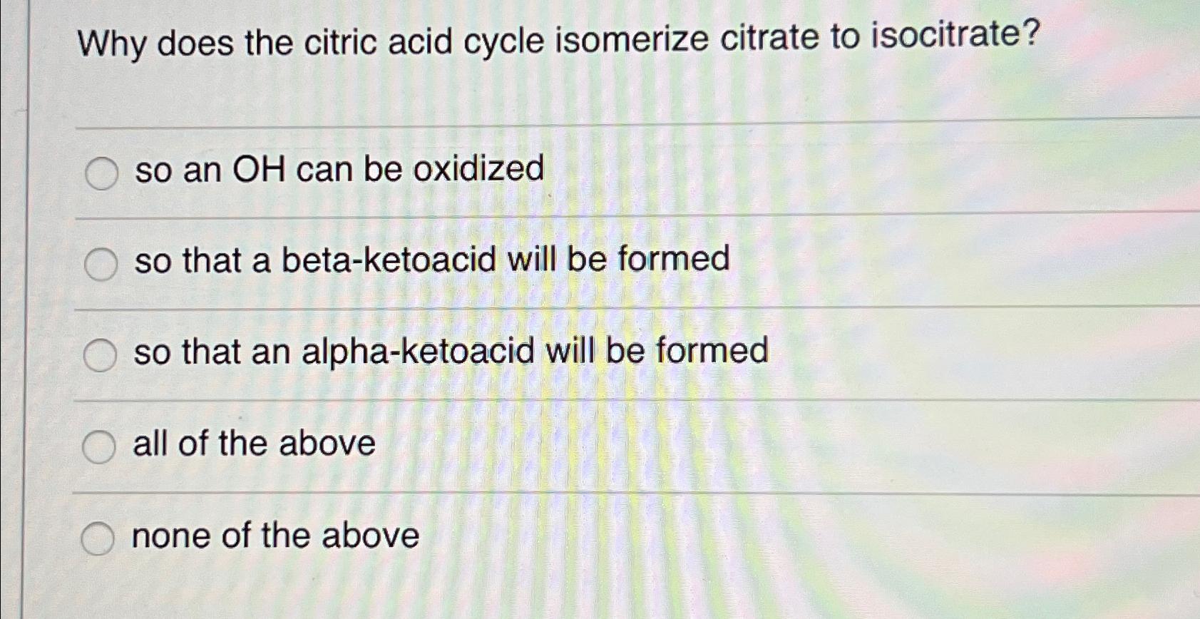 Solved Why does the citric acid cycle isomerize citrate to | Chegg.com