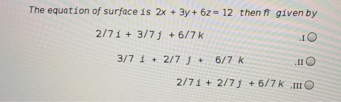 The Equation Of Surface Is 2x 3y 6z 12 Then N Given By 2 7 I 3 7j 6 7k Io 3 7 I 2 7 6 7 K Ii O 2 71 2 7 J 6 7k Iii O Wegglab