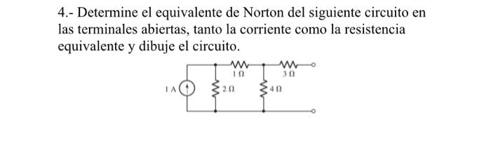 4.- Determine el equivalente de Norton del siguiente circuito en las terminales abiertas, tanto la corriente como la resisten