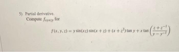 5) Partial derivative. Compute \( f_{x y x z y} \) for \[ f(x, y, z)=y \sin (x z) \sin (x+z)+\left(x+z^{2}\right) \tan y+x \t