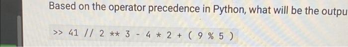 Solved Based on the operator precedence in Python, what will | Chegg.com