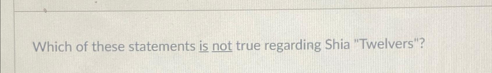 Solved Which of these statements is not true regarding Shia | Chegg.com