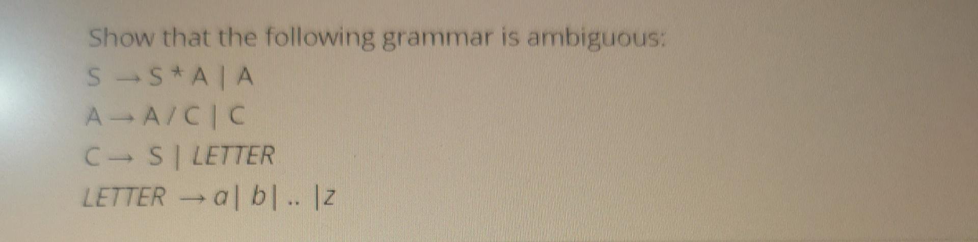 Solved Show That The Following Grammar Is Ambiguous: S S A|A | Chegg.com