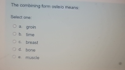 Solved The combining form oste/o means:Select one:a. | Chegg.com