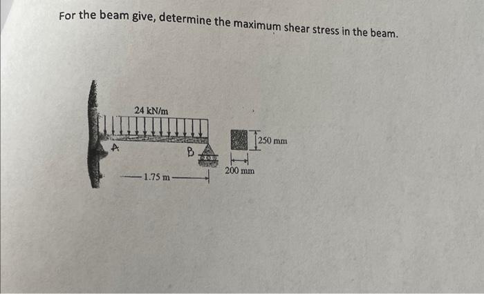 Solved For the beam give, determine the maximum shear stress | Chegg.com