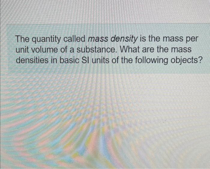 Solved The quantity called mass density is the mass per unit | Chegg.com