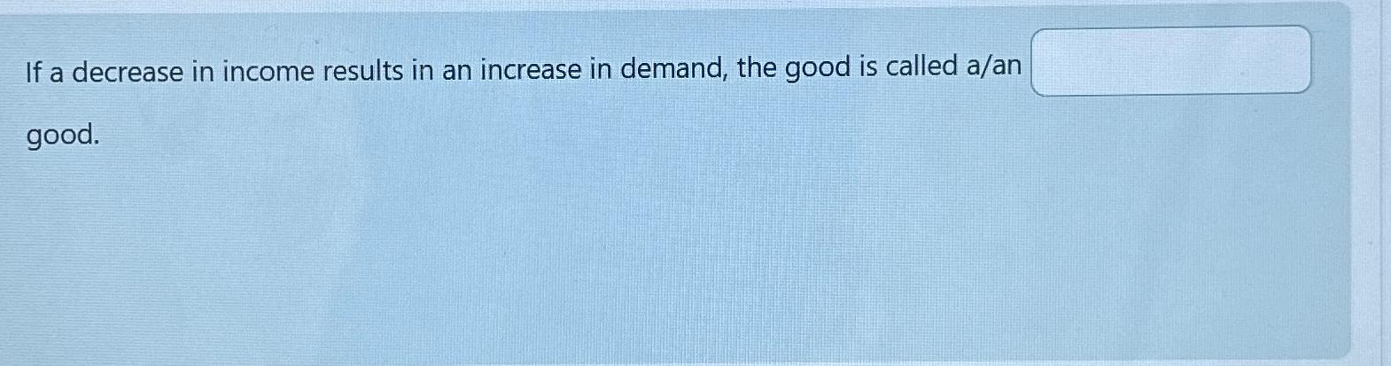 Solved If a decrease in income results in an increase in | Chegg.com