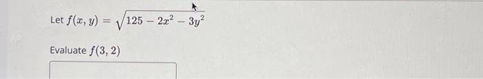 Let \( f(x, y)=\sqrt{125-2 x^{2}-3 y^{2}} \) Evaluate \( f(3,2) \)