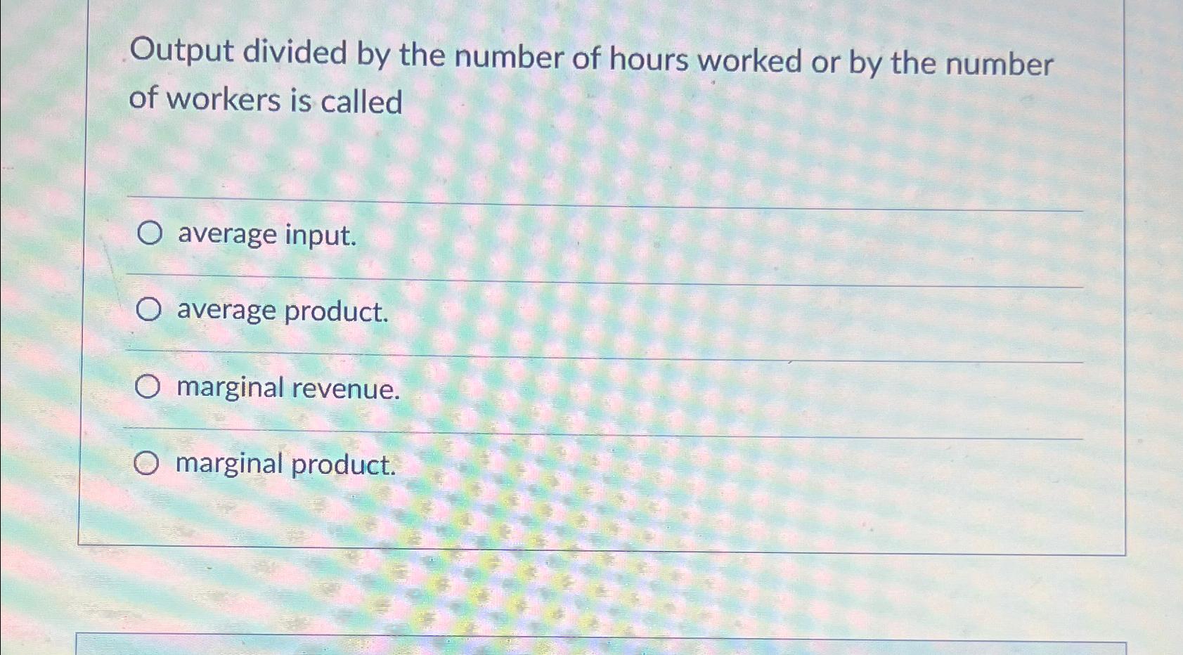 Solved Output divided by the number of hours worked or by | Chegg.com