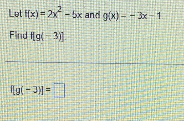 Solved Let F X 2x2−5x And G X −3x−1 Find Fg −3 ] F[g −3 ]