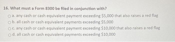 Solved 16. What must a Form 8300 be filed in conjunction | Chegg.com