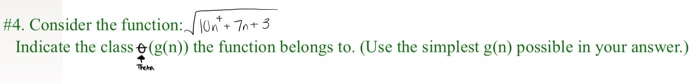 #4. Consider the function: Jon* + 7+ 3 Indicate the classe (g(n)) the function belongs to. (Use the simplest g(n) possible in