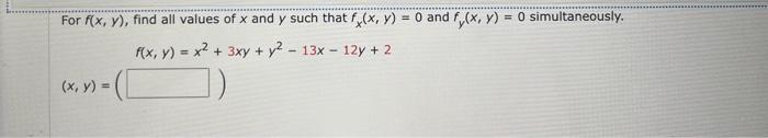 For \( f(x, y) \), find all values of \( x \) and \( y \) such that \( f_{x}(x, y)=0 \) and \( f_{y}(x, y)=0 \) simultaneousl