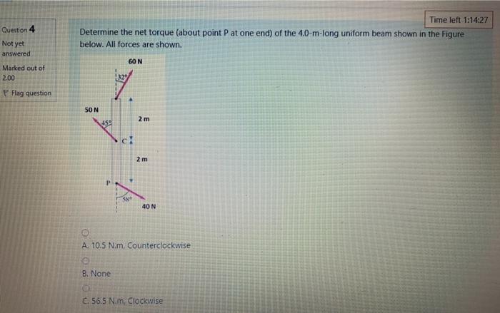 Solved Question 4 Time left 1:14:27 Determine the net torque | Chegg.com