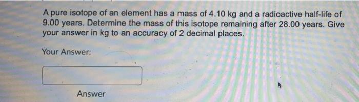 Solved A pure isotope of an element has a mass of 4.10 kg | Chegg.com