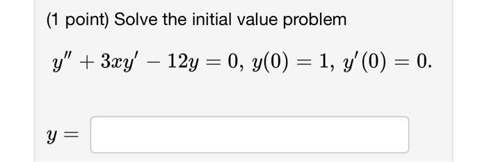 (1 point) Solve the initial value problem \[ y^{\prime \prime}+3 x y^{\prime}-12 y=0, y(0)=1, y^{\prime}(0)=0 \text {. } \] \