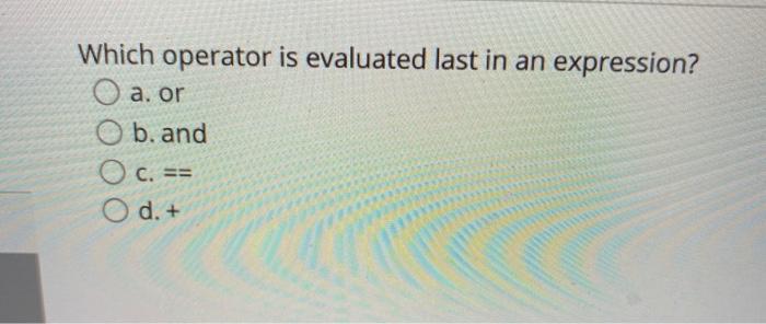 Solved Which Operator Is Evaluated Last In An Expression? O | Chegg.com