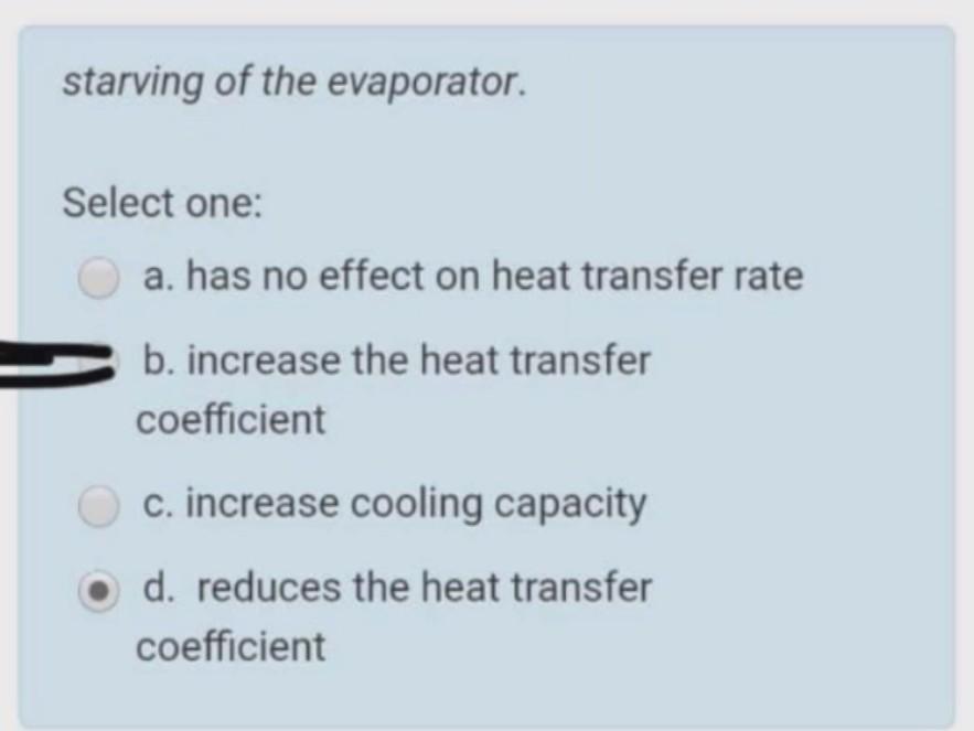 Solved starving of the evaporator. Select one a. has no