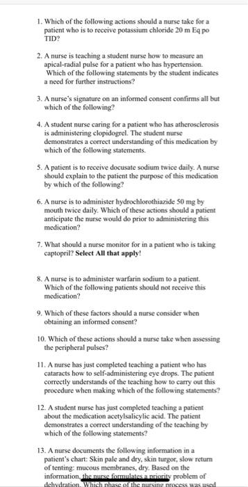 1. Which of the following actions should a nurse take for a patient who is to receive potassium chloride 20 mEq po TID? 2. A