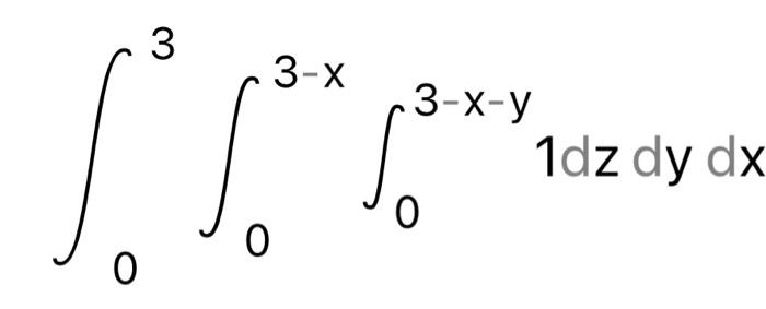 Solved ∫03∫03−x∫03−x−y1dzdydx